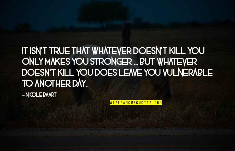 Cat O Nine Tails Quotes By Nicole Baart: It isn't true that whatever doesn't kill you Cat O Nine Tails Quotes By Nicole Baart: It isn't true that whatever doesn't kill you