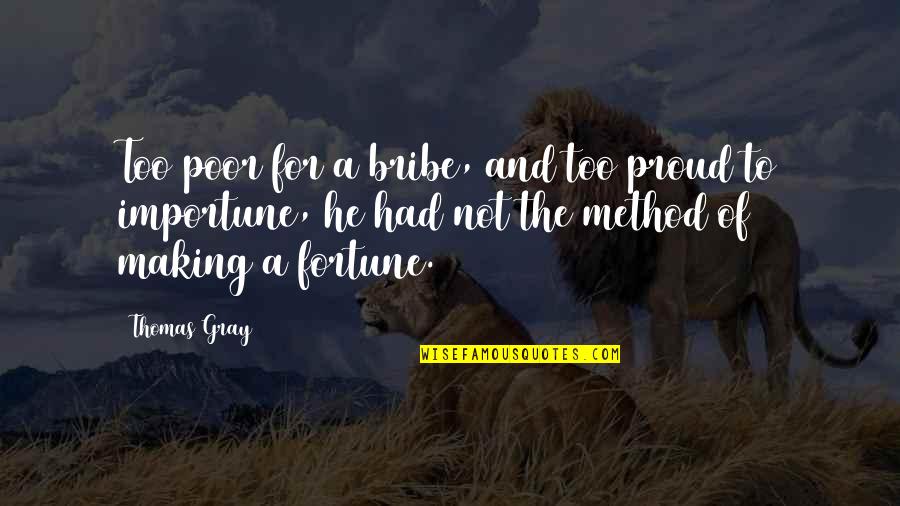 Cat O Nine Tails Quotes By Thomas Gray: Too poor for a bribe, and too proud Cat O Nine Tails Quotes By Thomas Gray: Too poor for a bribe, and too proud
