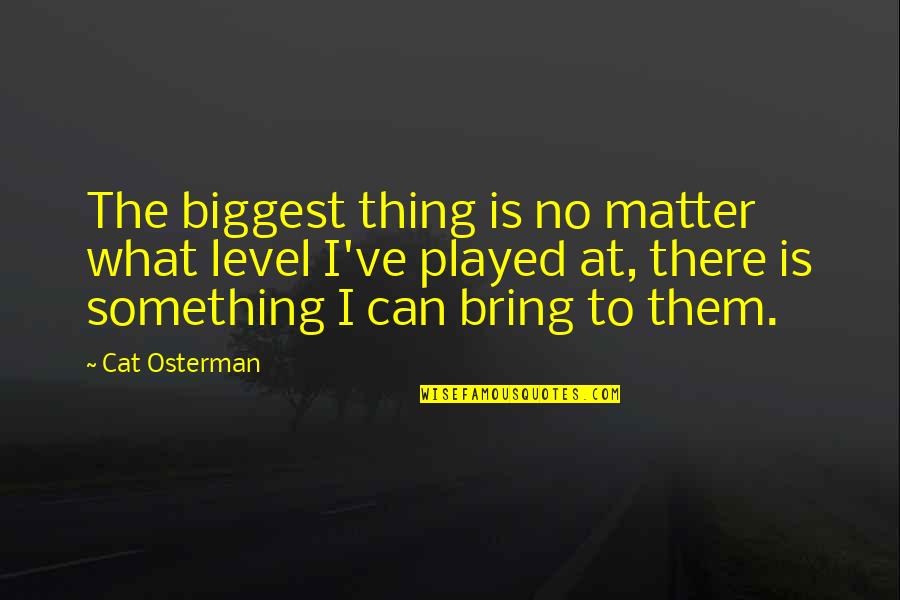 Cat Osterman Quotes By Cat Osterman: The biggest thing is no matter what level