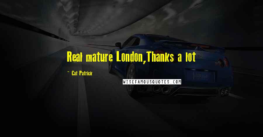 Cat Patrick quotes: Real mature London,Thanks a lot