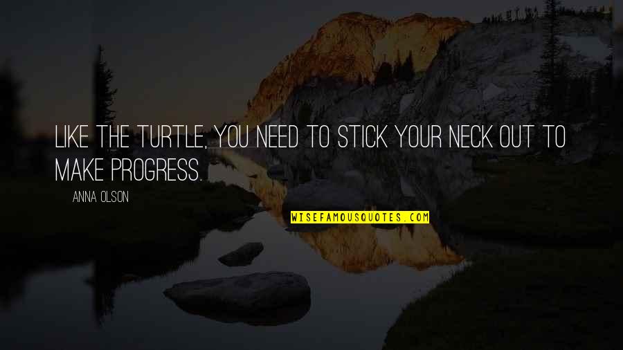 Cat Paws Quotes By Anna Olson: Like the turtle, you need to stick your