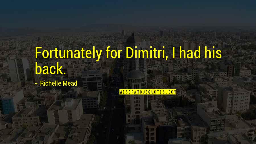 Cat Paws Quotes By Richelle Mead: Fortunately for Dimitri, I had his back.