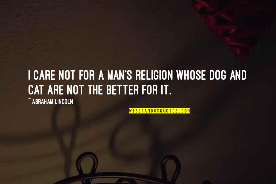Cat Pets Quotes By Abraham Lincoln: I care not for a man's religion whose