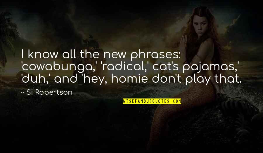 Cat Phrases And Quotes By Si Robertson: I know all the new phrases: 'cowabunga,' 'radical,' Cat Phrases And Quotes By Si Robertson: I know all the new phrases: 'cowabunga,' 'radical,'