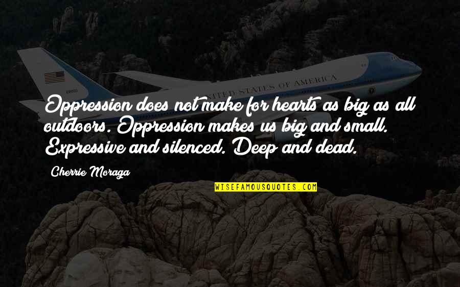 Cat Posters Quotes By Cherrie Moraga: Oppression does not make for hearts as big
