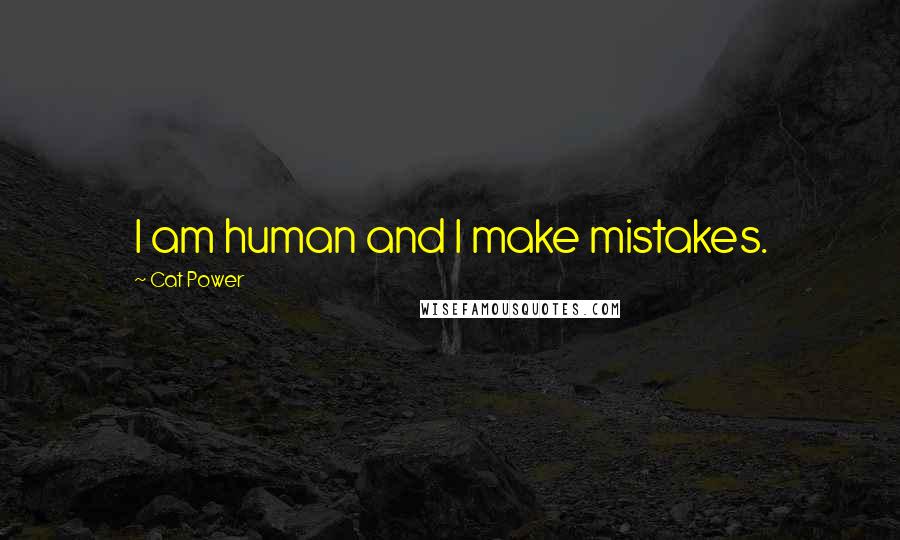 Cat Power quotes: I am human and I make mistakes.