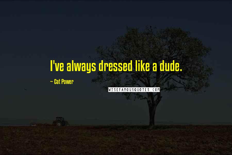 Cat Power quotes: I've always dressed like a dude.