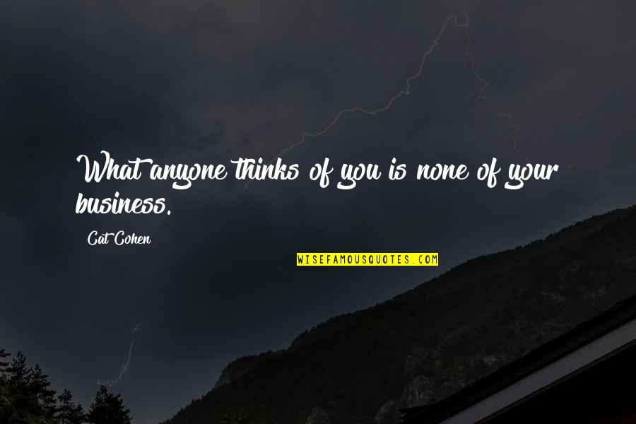 Cat Quotes By Cat Cohen: What anyone thinks of you is none of