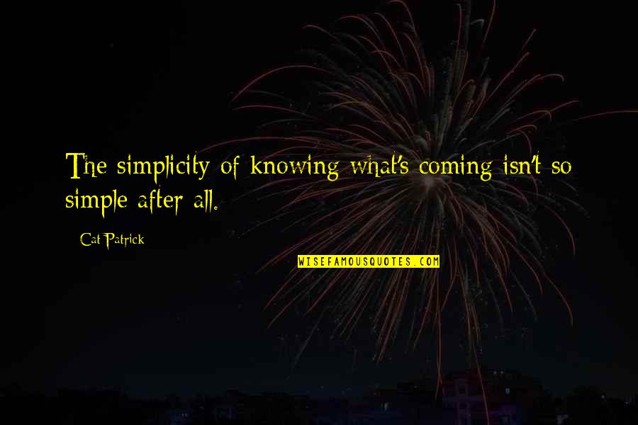 Cat Quotes By Cat Patrick: The simplicity of knowing what's coming isn't so