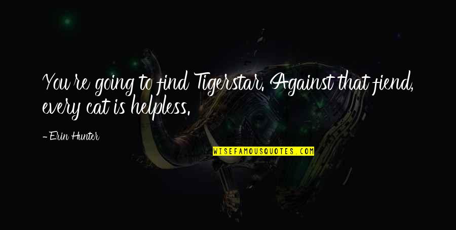 Cat Quotes By Erin Hunter: You're going to find Tigerstar. Against that fiend,