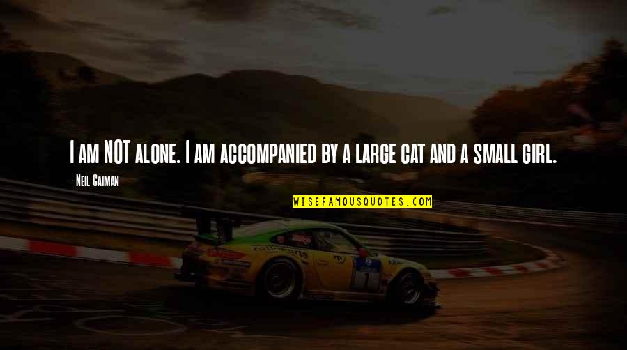 Cat Quotes By Neil Gaiman: I am NOT alone. I am accompanied by