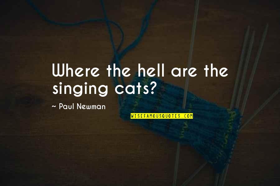 Cat Quotes By Paul Newman: Where the hell are the singing cats? Cat Quotes By Paul Newman: Where the hell are the singing cats?