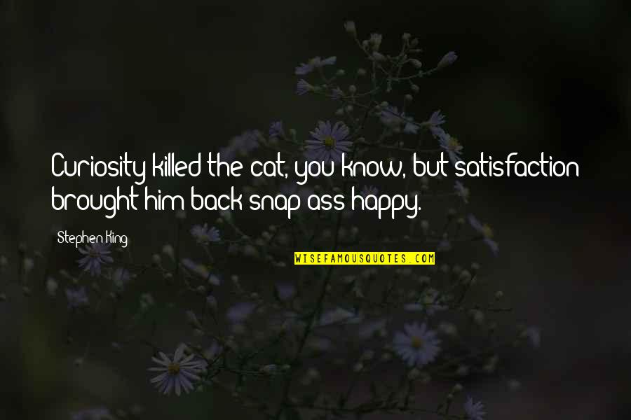 Cat Quotes By Stephen King: Curiosity killed the cat, you know, but satisfaction Cat Quotes By Stephen King: Curiosity killed the cat, you know, but satisfaction