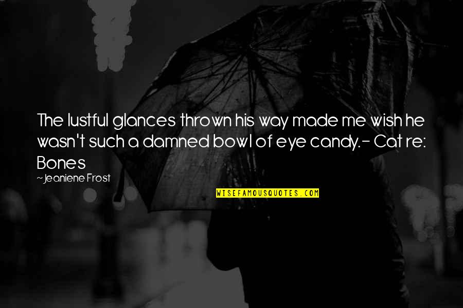 Cat S Eye Quotes By Jeaniene Frost: The lustful glances thrown his way made me Cat S Eye Quotes By Jeaniene Frost: The lustful glances thrown his way made me