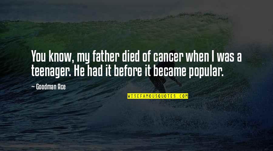 Cat Sitting Quotes By Goodman Ace: You know, my father died of cancer when Cat Sitting Quotes By Goodman Ace: You know, my father died of cancer when