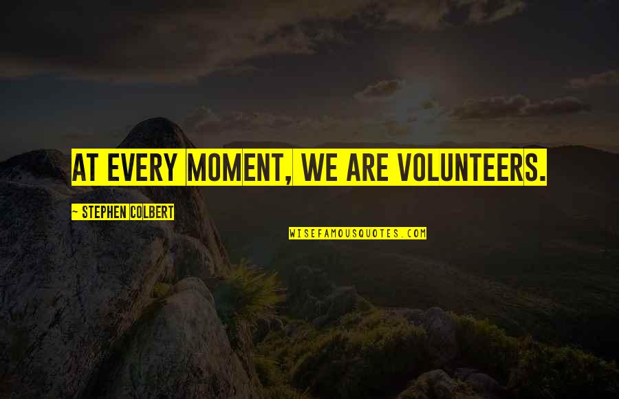 Cat Sounds Quotes By Stephen Colbert: At every moment, we are volunteers.