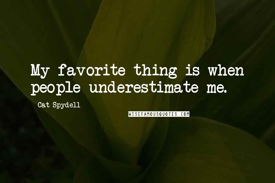 Cat Spydell quotes: My favorite thing is when people underestimate me.