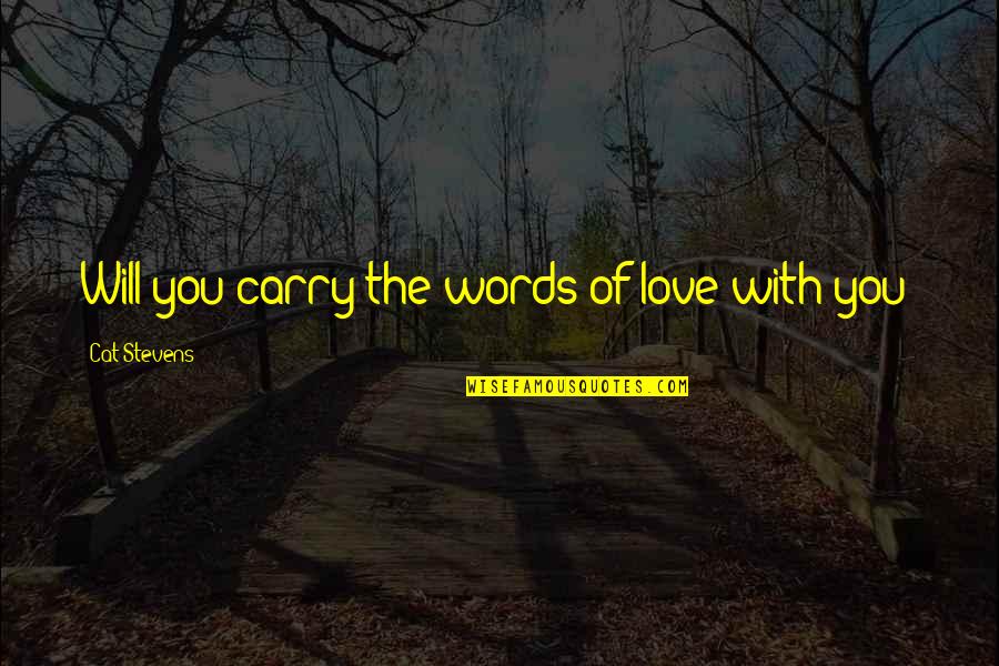 Cat Stevens Love Quotes By Cat Stevens: Will you carry the words of love with Cat Stevens Love Quotes By Cat Stevens: Will you carry the words of love with