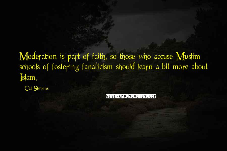 Cat Stevens quotes: Moderation is part of faith, so those who accuse Muslim schools of fostering fanaticism should learn a bit more about Islam.