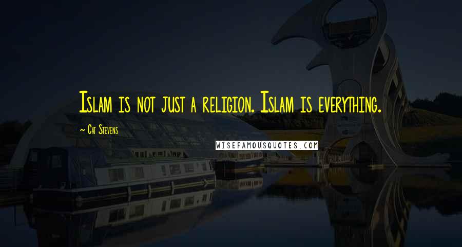 Cat Stevens quotes: Islam is not just a religion. Islam is everything.