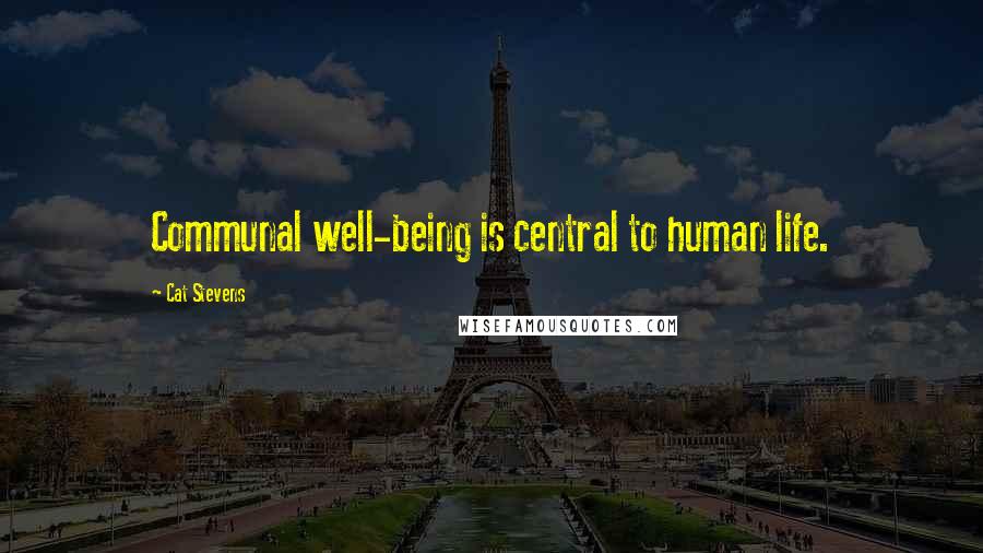 Cat Stevens quotes: Communal well-being is central to human life.