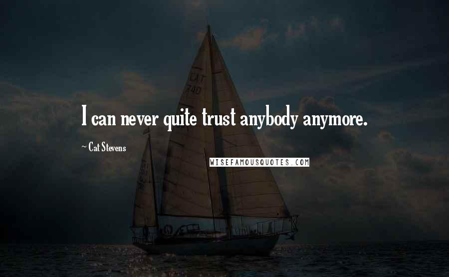 Cat Stevens quotes: I can never quite trust anybody anymore.