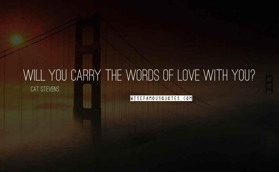 Cat Stevens quotes: Will you carry the words of love with you?