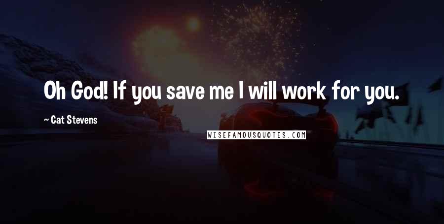 Cat Stevens quotes: Oh God! If you save me I will work for you.