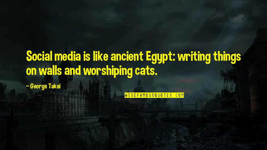 Cat Things In Egypt Quotes By George Takei: Social media is like ancient Egypt: writing things
