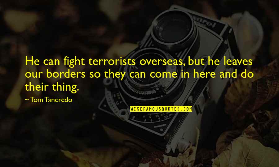 Cat Things To Buy Quotes By Tom Tancredo: He can fight terrorists overseas, but he leaves