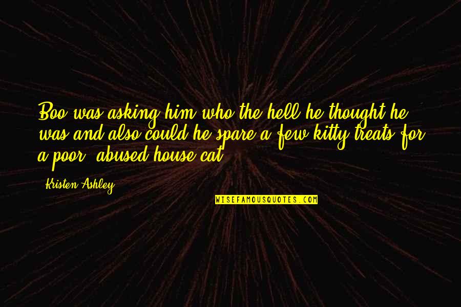 Cat Treats Quotes By Kristen Ashley: Boo was asking him who the hell he Cat Treats Quotes By Kristen Ashley: Boo was asking him who the hell he