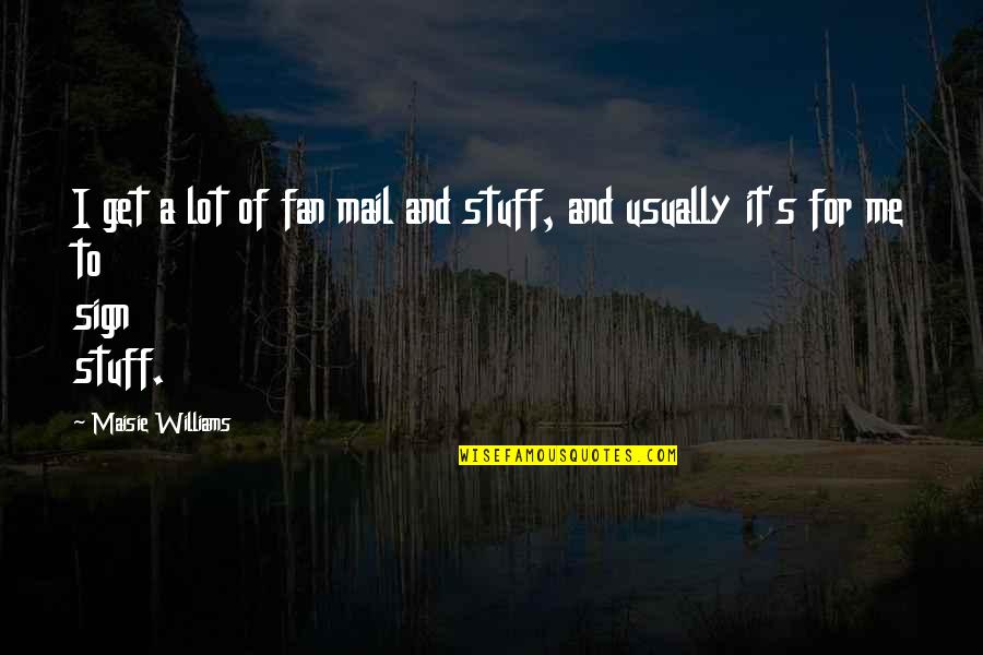 Cat Valentine Character Quotes By Maisie Williams: I get a lot of fan mail and