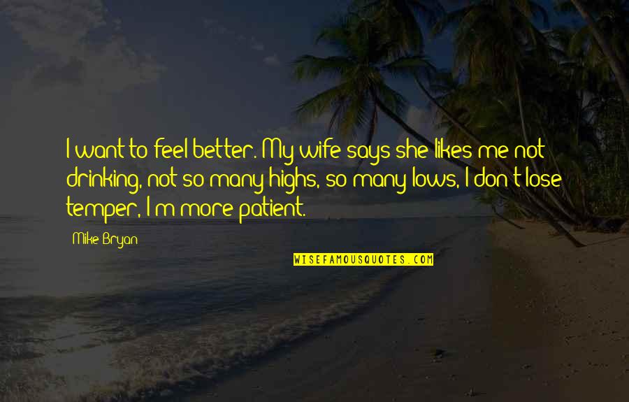 Cat Videos Quotes By Mike Bryan: I want to feel better. My wife says