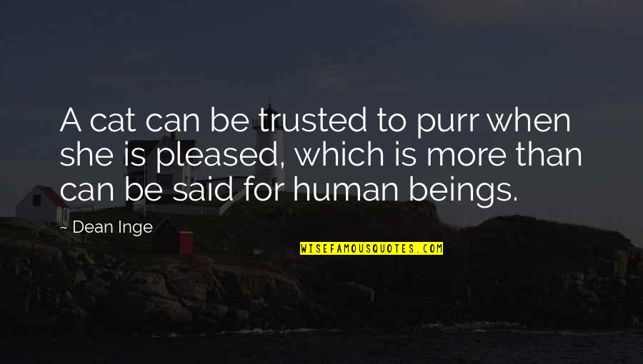 Cat Vs Human Quotes By Dean Inge: A cat can be trusted to purr when