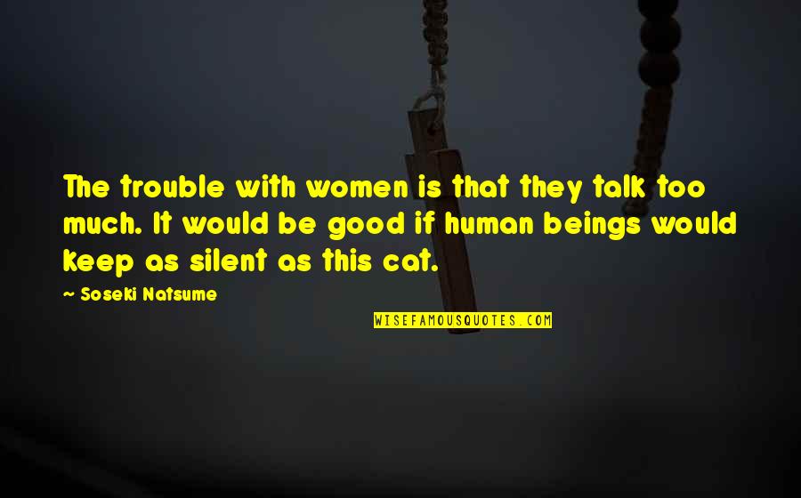 Cat Vs Human Quotes By Soseki Natsume: The trouble with women is that they talk Cat Vs Human Quotes By Soseki Natsume: The trouble with women is that they talk