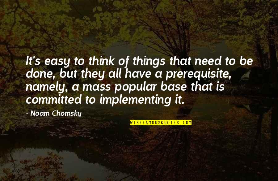 Cat Who Went To Heaven Quotes By Noam Chomsky: It's easy to think of things that need