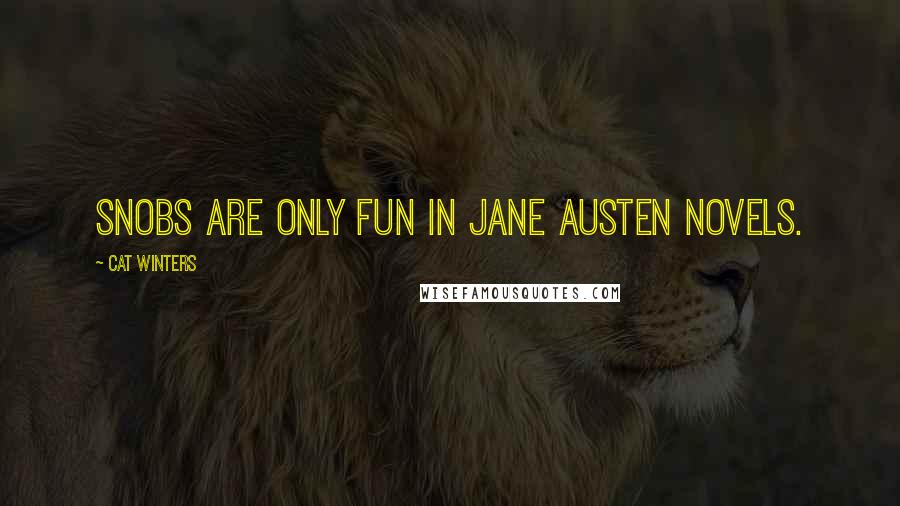 Cat Winters quotes: Snobs are only fun in Jane Austen Novels.