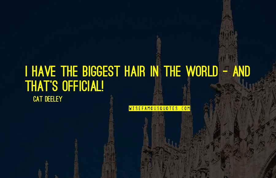 Cat World Quotes By Cat Deeley: I have the biggest hair in the world