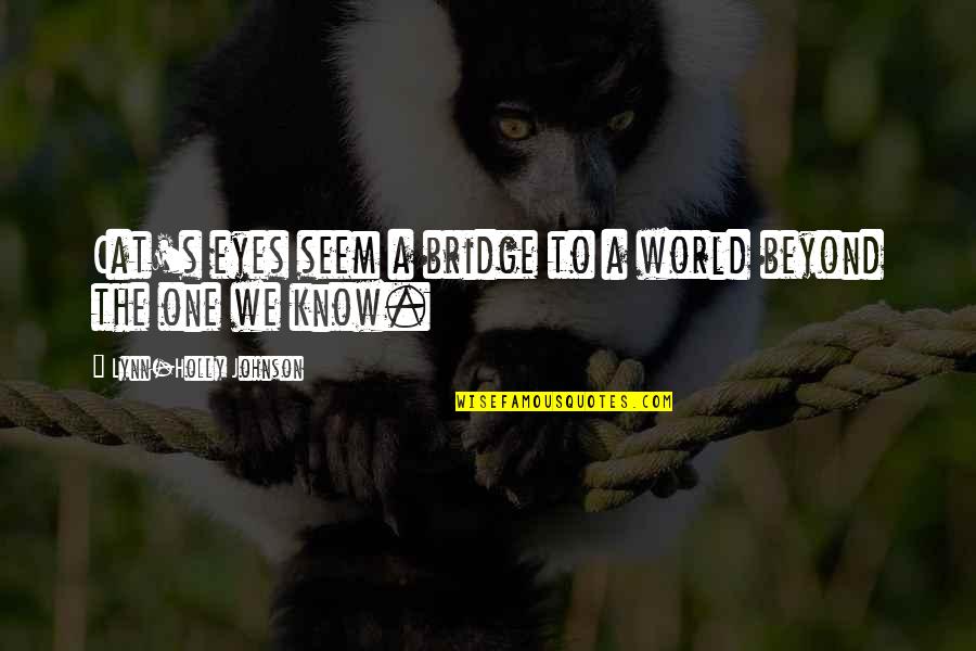 Cat World Quotes By Lynn-Holly Johnson: Cat's eyes seem a bridge to a world Cat World Quotes By Lynn-Holly Johnson: Cat's eyes seem a bridge to a world