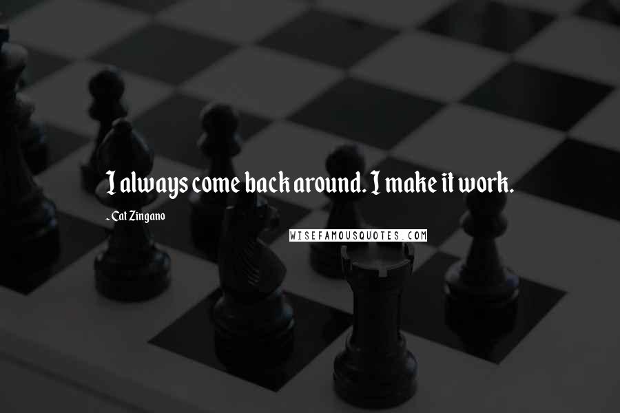 Cat Zingano quotes: I always come back around. I make it work. Cat Zingano quotes: I always come back around. I make it work.