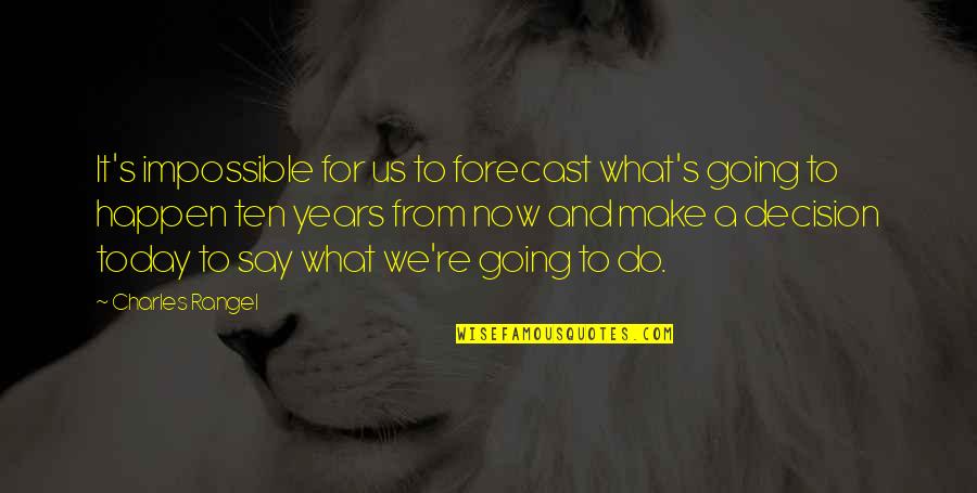 Catabasis Quotes By Charles Rangel: It's impossible for us to forecast what's going Catabasis Quotes By Charles Rangel: It's impossible for us to forecast what's going