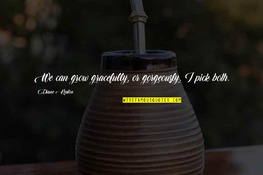 Catabasis Quotes By Diane Keaton: We can grow gracefully, or gorgeously. I pick Catabasis Quotes By Diane Keaton: We can grow gracefully, or gorgeously. I pick