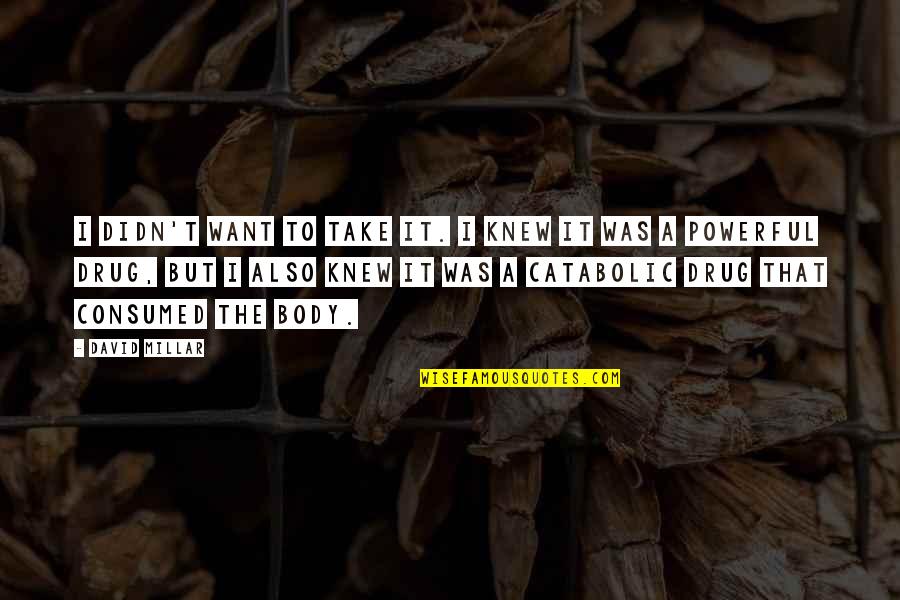 Catabolic Quotes By David Millar: I didn't want to take it. I knew Catabolic Quotes By David Millar: I didn't want to take it. I knew