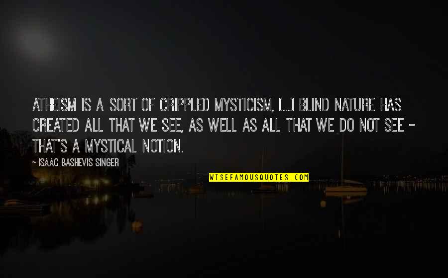 Catacata Plant Quotes By Isaac Bashevis Singer: Atheism is a sort of crippled mysticism, [...]