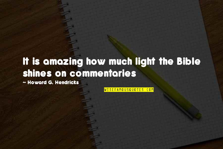 Catacatacata Quotes By Howard G. Hendricks: It is amazing how much light the Bible Catacatacata Quotes By Howard G. Hendricks: It is amazing how much light the Bible