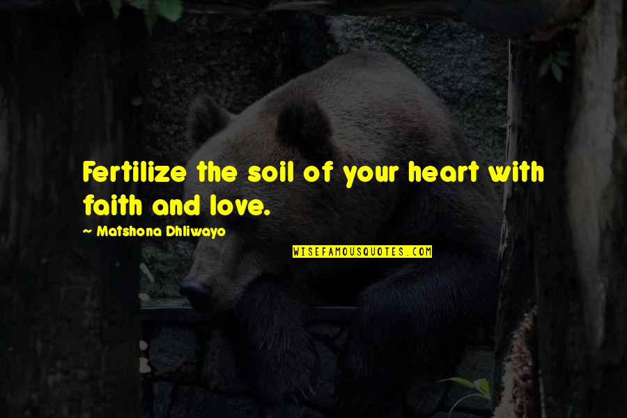 Catacatame Quotes By Matshona Dhliwayo: Fertilize the soil of your heart with faith