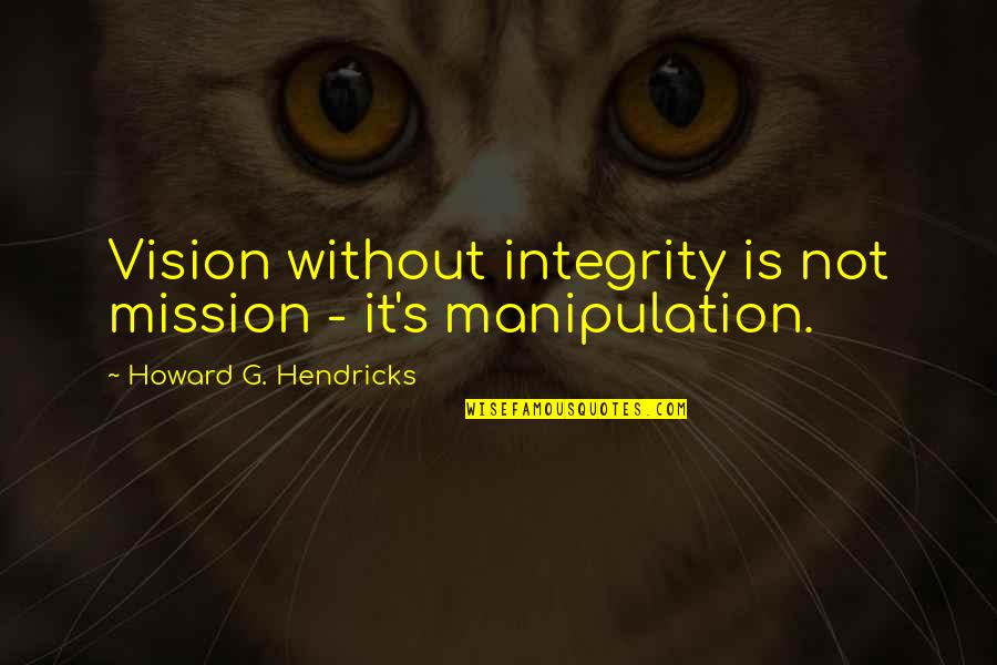 Catacchio Auto Quotes By Howard G. Hendricks: Vision without integrity is not mission - it's Catacchio Auto Quotes By Howard G. Hendricks: Vision without integrity is not mission - it's