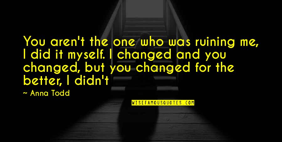 Cataclisma Quotes By Anna Todd: You aren't the one who was ruining me, Cataclisma Quotes By Anna Todd: You aren't the one who was ruining me,