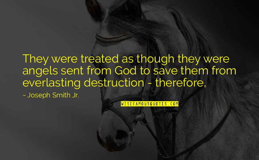 Cataclisma Quotes By Joseph Smith Jr.: They were treated as though they were angels Cataclisma Quotes By Joseph Smith Jr.: They were treated as though they were angels