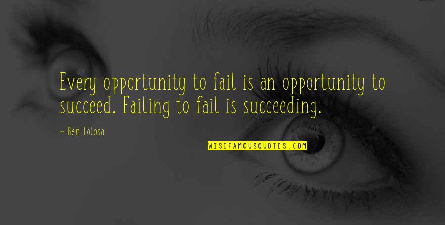 Cataclisma Significato Quotes By Ben Tolosa: Every opportunity to fail is an opportunity to